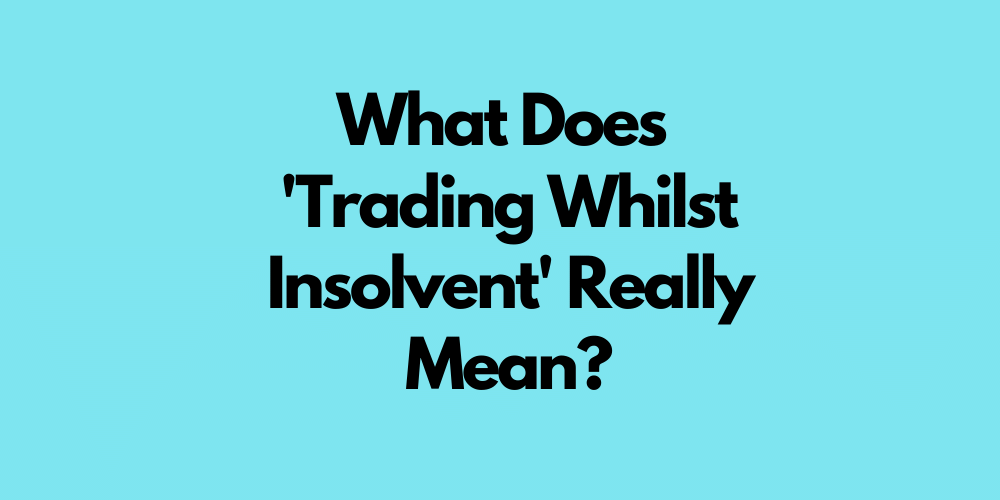 What Does Trading Whilst Insolvent Actually Mean?