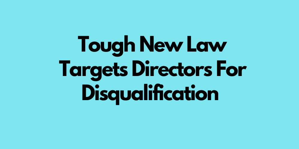 New UK law targets Directors for  disqualification 